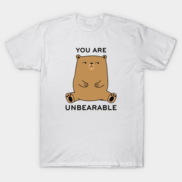 You Are Unbearable T-Shirt by CreativeJourney